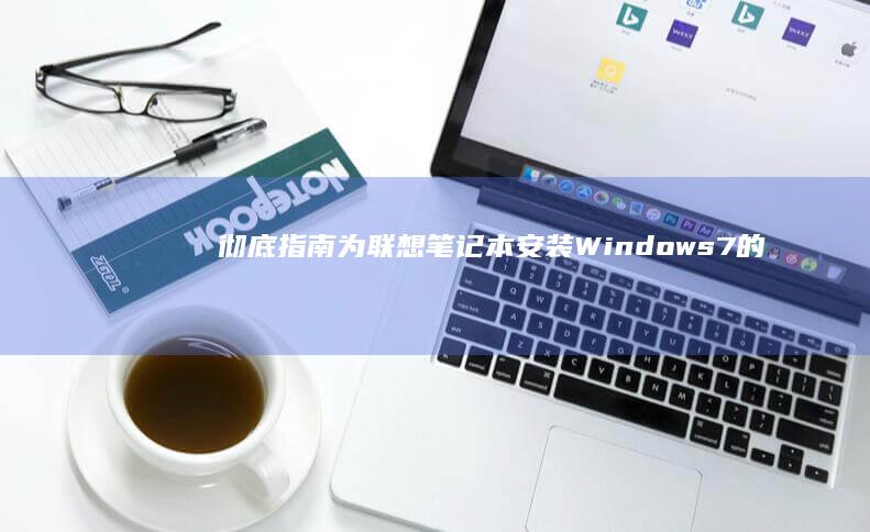 彻底指南：为联想笔记本安装 Windows 7 的完整说明 (指南的制定是为了更好的贯彻)