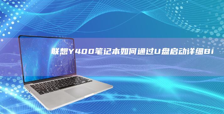 联想Y400笔记本如何通过U盘启动：详细Bios设置步骤 (联想y400笔记本配置)