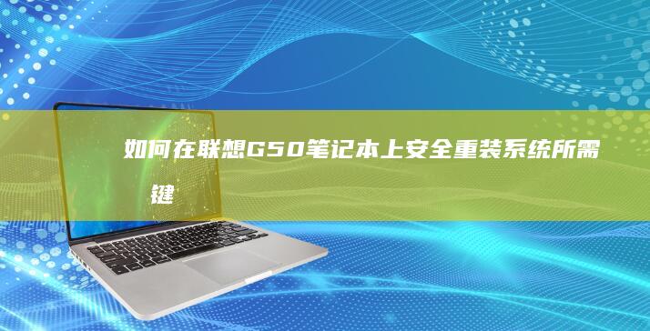 如何在联想G50笔记本上安全重装系统所需按键全解析 (如何在联想G450上成功设置U盘启动)